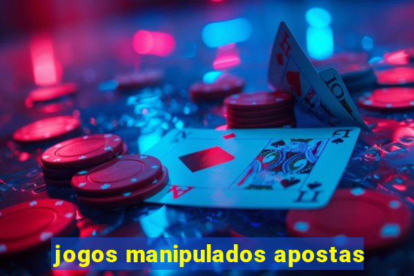 jogos manipulados apostas